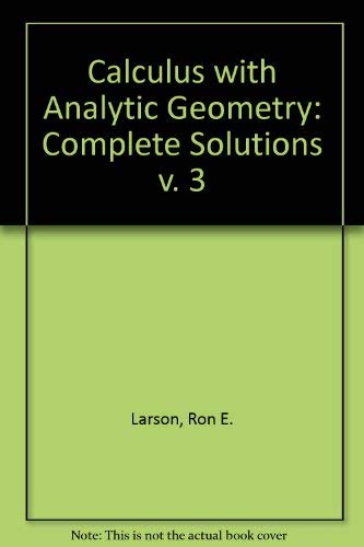 Calculus with Analytic Geometry: Complete Solutions v. 3: Roland E etc ...