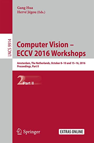 Computer Vision – ECCV 2016 Workshops: Amsterdam, The Netherlands, October 8-10 and 15-16, 2016, Proceedings, Part II (Lecture Notes in Computer Science, 9914)