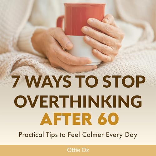 7 Ways to Stop Overthinking After 60 Audiobook By Ottie Oz cover art