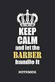  Keep Calm and let the Barber handle it Notebook: 6x9 inches - 110 ruled, lined pages • Greatest Passionate working Job Journal • Gift, Present Idea