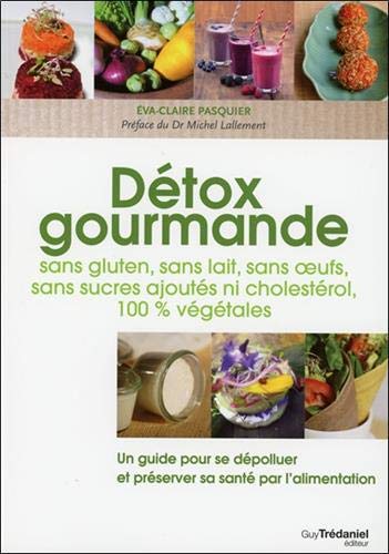 Détox gourmande : Sans gluten, sans lait, sans oeufs, sans sucres ajoutés, ni cholestérol, 100 % Détox gourmande : Sans gluten, sans lait, sans oeufs, sans sucres ajoutés, ni cholestérol, 100 %