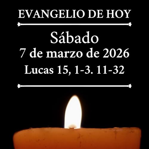 Evangelio del s&aacute;bado 7 marzo de 2026 - Padre, he pecado contra el cielo y contra ti