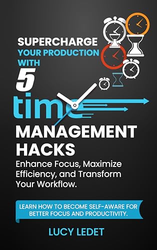 Supercharge Your Production With 5 Time Management Hacks: Enhance...