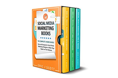 Social Media Marketing Books: 3 Manuscripts in 1 Easy and Inexpensive Social Media Marketing Strategies to Make Huge Impact on Your Business