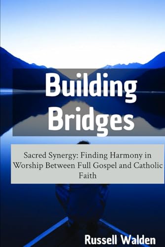 Building Bridges: Sacred Synergy: Finding Harmony in Worship Between Full Gospel and Catholic Faith
