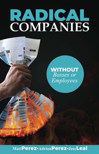 RADICAL Companies: Organized for Success without Bosses or Employees