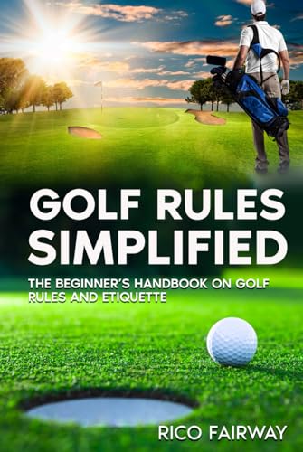 Golf Rules Simplified: The Beginner’s Handbook on Golf Rules and Etiquette