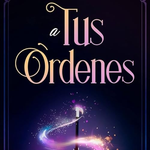 A tus órdenes: La guía definitiva para manifestar sin esfuerzo |Conocimiento Experto Podcast Por  arte de portada