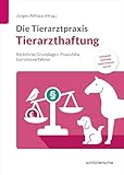 Die Tierarztpraxis: Tierarzthaftung: Rechtliche Grundlagen, Praxisfälle, Gerichtsverfahren. Inklusive Haftung beim Einsatz von KI