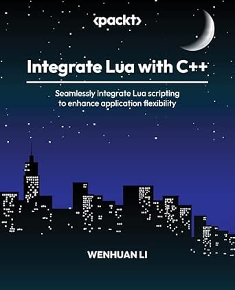 Integrate Lua with C++: Seamlessly integrate Lua scripting to enhance application flexibility book cover