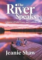 The River Speaks: A Journey of Grief, Grace, and Gratitude 1958723630 Book Cover