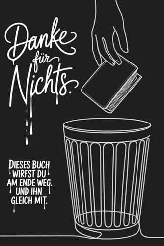 Danke für nichts. Das Trennungsbuch für Frauen, die ihn endlich loslassen und am Ende mit ihm in den Müll werfen.