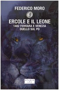 Ercole e il leone. 1482 Ferrara e Venezia duello sul Po
