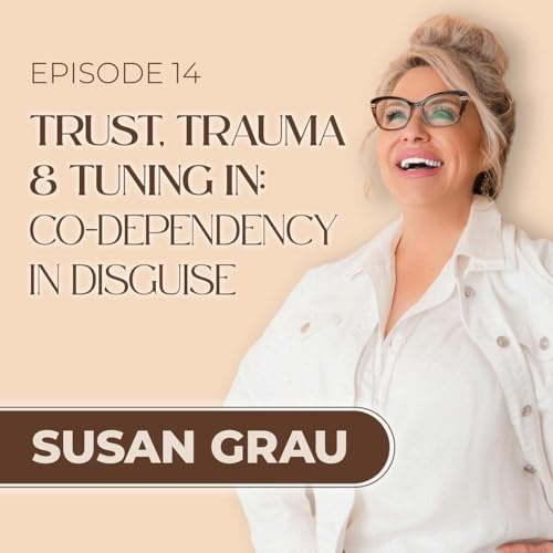 Trust, Trauma & Tuning In: Co-dependency in Disguise