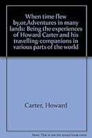 When time flew by,or,Adventures in many lands: Being the experiences of Howard Carter and his travelling-companions in various parts of the world B0000CJN14 Book Cover
