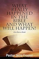What Really Happened in the Bible and What Will Happen! Also Bonus Book 1478747870 Book Cover