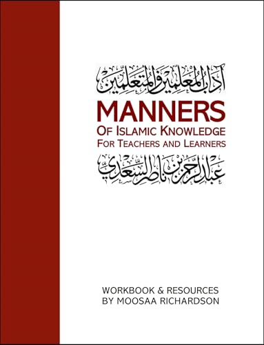 Manners of Islamic Knowledge for Teachers and Learners: Workbook and Resources for Study of al-Imaam as-Sa’dee’s Aadaab al-Mu’allimeen wal-Muta’allimeen