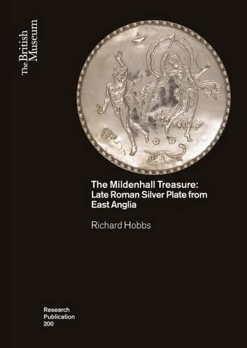 The Mildenhall Treasure: Late Roman Silver Plate from East Anglia (Research Publication, 200)