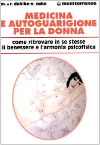Medicina e autoguarigione per la donna. Ritrovare in se stesse benessere e armonia psicofisica Medicina e autoguarigione per la donna. Ritrovare in se stesse benessere e armonia psicofisica