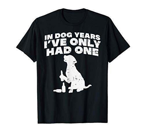 In Dog Years Ive Only Had One Funny Drinking Men Women Gift Maglietta