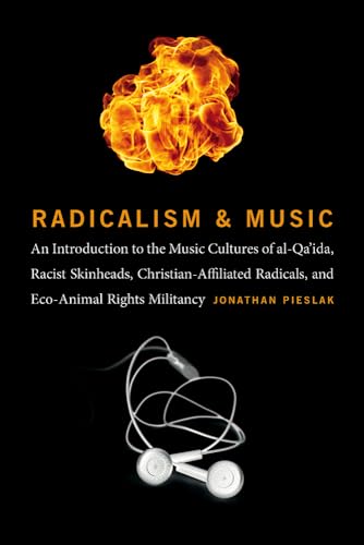 Radicalism and Music: An Introduction to the Music Cultures of al-Qa'ida, Racist Skinheads, Christian-Affiliated Radicals, and Eco-Animal Rights Militants