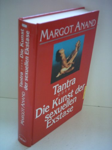 Margot Anand: Tantra - Oder die Kunst der sexuellen Exstase