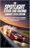 THE SPOTLIGHT STOCK CAR RACING: JANUARY 2026 EDITION: Road to Daytona, 2026 Schedule Highlights, New Rules, Silly Season, Teams to Watch & Bold Predictions