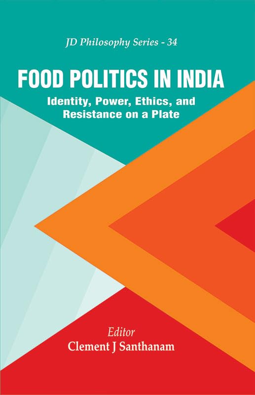 Food Politics in India : Identity, Power, Ethics, and Resistance on a Plate Food Politics in India : Identity, Power, Ethics, and Resistance on a Plate