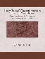 Bossy Brocci's Transformations Student Workbook: Translations, Reflections, Rotations & Dilations 1481917242 Book Cover