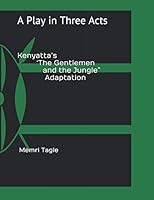 Kenyatta’s ‘The Gentlemen and the Jungle” Adaptation: A Play in Three Acts 1097871355 Book Cover