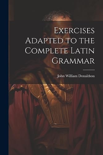 Exercises Adapted to the Complete Latin Grammar