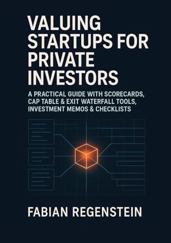 Startup Valuation for Private Investors: A Practical Guide with Scorecards, Cap Table & Exit Waterfall Tools, Investment Memos & Checklists