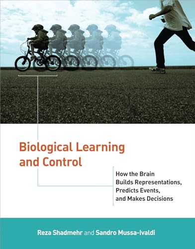 Biological Learning and Control: How the Brain Builds Representations, Predicts Events, and Makes Decisions (Computational Neuroscience Series)