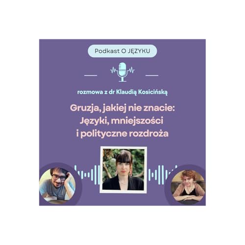Gruzja, jakiej nie znacie: Język, mniejszości i polityczne rozdroża | Rozmowa z dr Klaudią Kosicińską