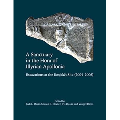 A Sanctuary in the Hora of Illyrian Apollonia: Excavations at the Bonjaknt Site (2004-2006) (Material and Visual Culture of the Ancient Mediterranean ... at the Bonjaket Site (2004-2006)
