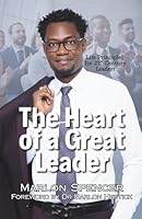The Heart of a Great Leader: Life Principles for 21st Century Leaders 1953993990 Book Cover