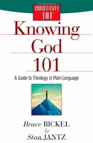 Knowing God 101: A Guide to Theology in Plain Language (Bickel, Bruce and Jantz, Stan)