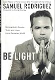 Be Light: Shining God's Beauty, Truth, and Hope into a Darkened World