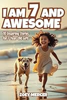 I Am 7 and Awesome: 10 Inspiring Stories of Friendship, Confidence, and Chasing Your Dreams for 7-Year-Old Girls (Inspirational Stories for Girls) 1964613183 Book Cover