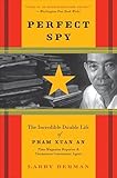 Perfect Spy: The Incredible Double Life of Pham Xuan An, Time Magazine Reporter & Vietnamese Communist Agent