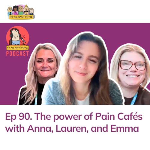 Ep 90. The power of Pain Caf&eacute;s with Anna, Lauren, and Emma