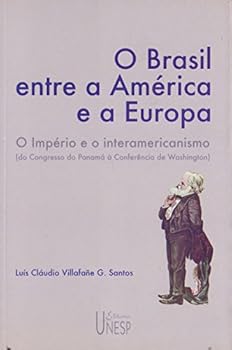 O Brasil entre a América e a Europa: o Império e o Interamericanismo (do Congresso do Panamá à Conferência de Washington)