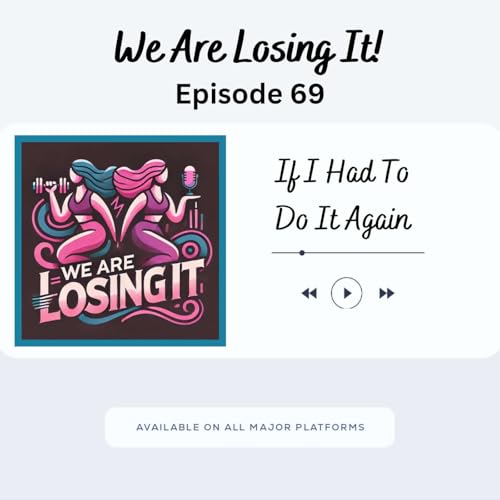 Episode 69: If I Had To Do It Again