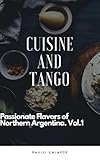 Tango and Cuisine: Passionate Flavors of Argentina Vol 1 (English Edition)