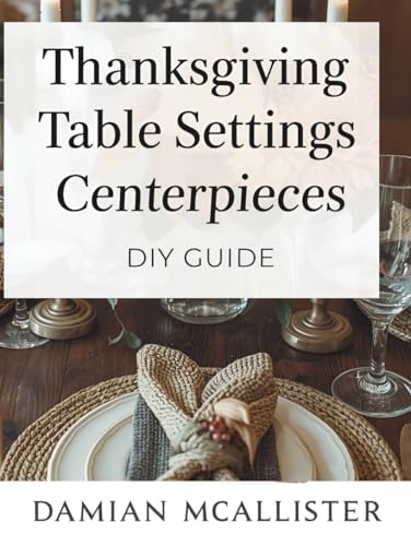 Thanksgiving Table Settings and Centerpieces DIY Guide: 40 Elegant Decorating