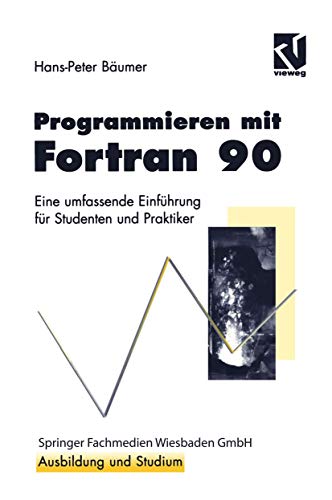 Programmieren mit Fortran 90: Eine umfassende Einführung für Studenten und Praktiker (Ausbildung und Studium) (German Edition)