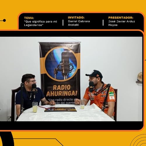 Episodio 8: "Qu&eacute; significa para mi ser Legendario". Invitado: Daniel Cabrera Arakaki. Presentador: Jos&eacute; Javier Arduz Hoyos. Radio Ahuringa!.