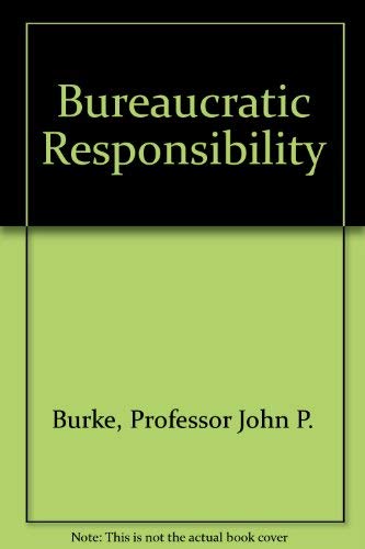 Bureaucratic Responsibility - Professor John P. Burke