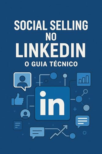 Social Selling no LinkedIn: O Guia Técnico: Domine as fórmulas al...