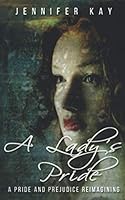 A Lady's Pride: A Pride and Prejudice Reimagining 1973542633 Book Cover